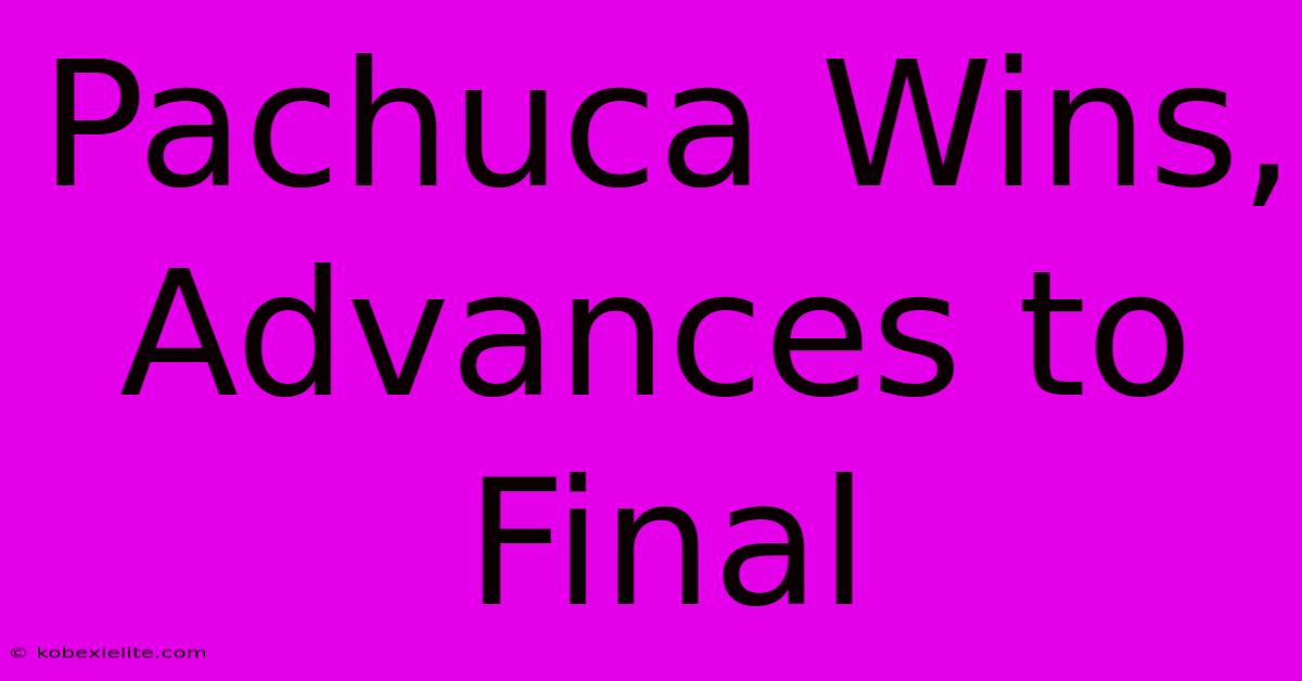 Pachuca Wins, Advances To Final Pachuca Wins, Advances To Final