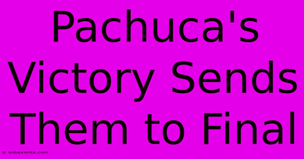 Pachuca's Victory Sends Them To Final Pachuca's Victory Sends Them To Final