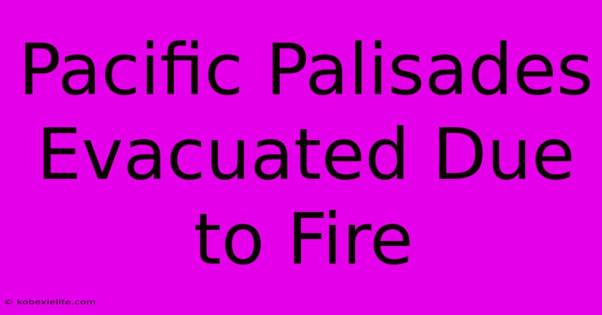 Pacific Palisades Evacuated Due To Fire