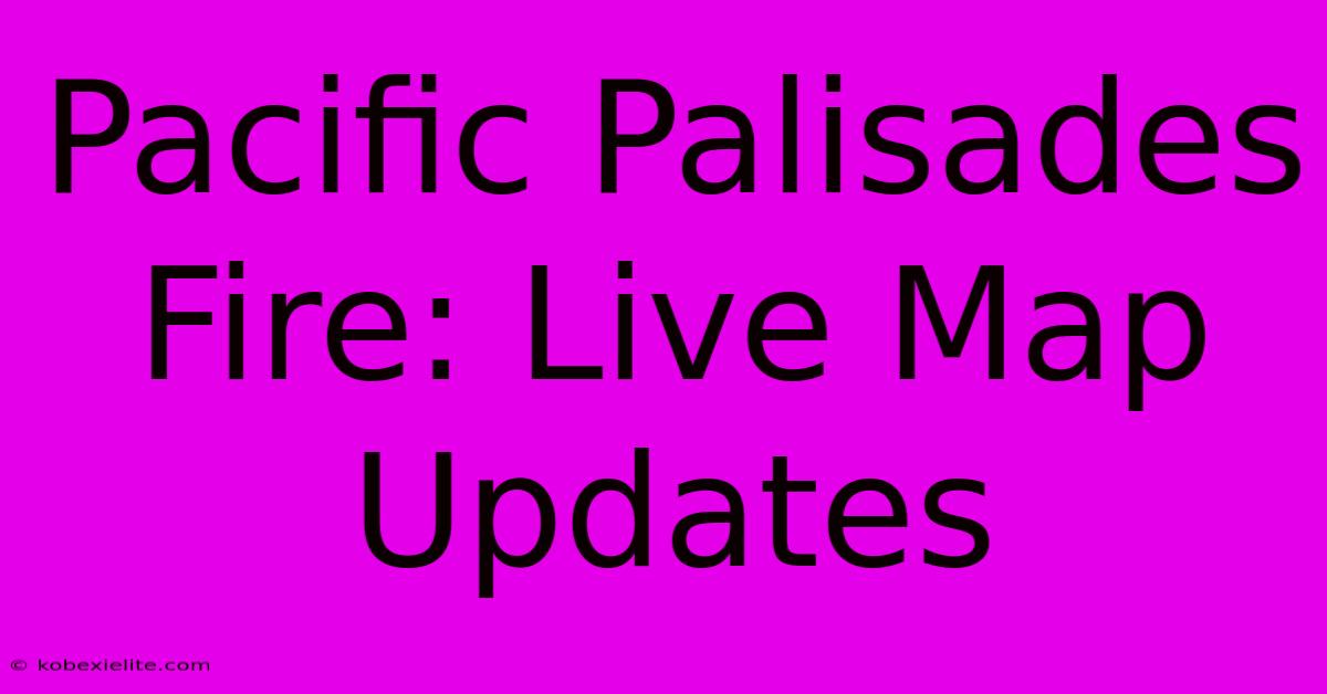 Pacific Palisades Fire: Live Map Updates