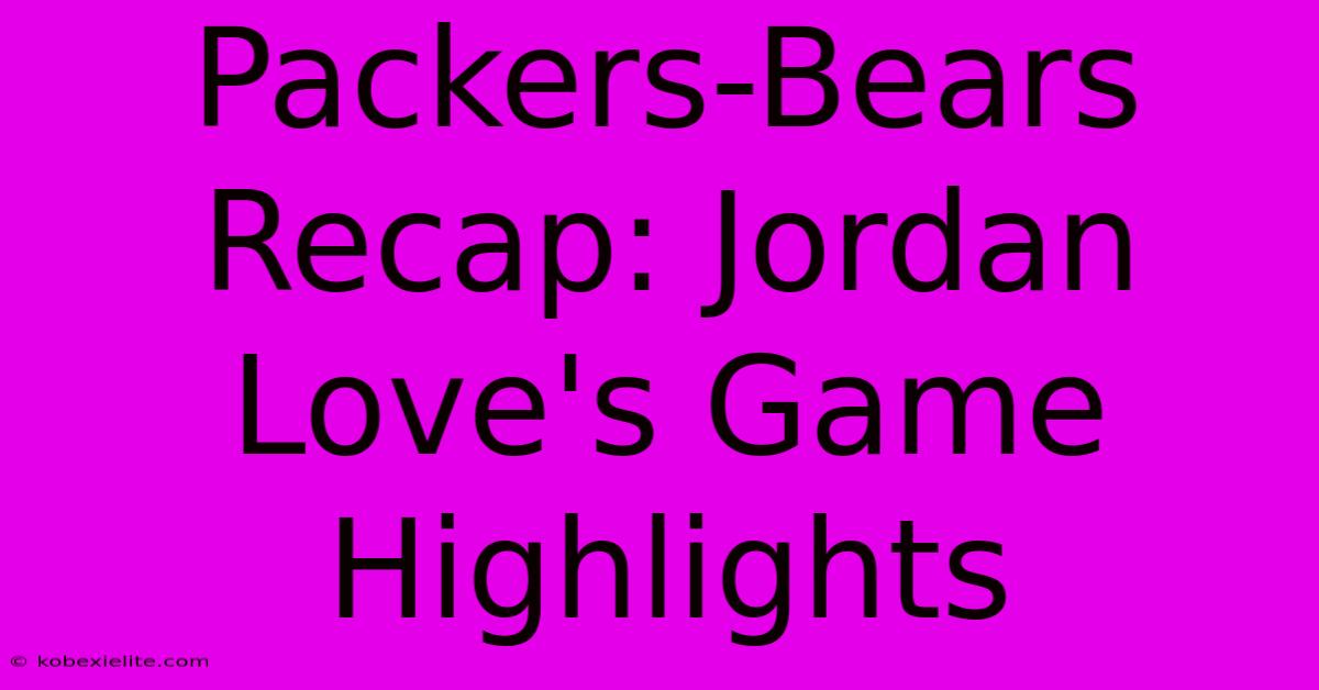 Packers-Bears Recap: Jordan Love's Game Highlights