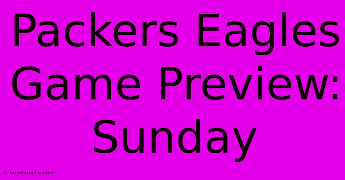 Packers Eagles Game Preview: Sunday