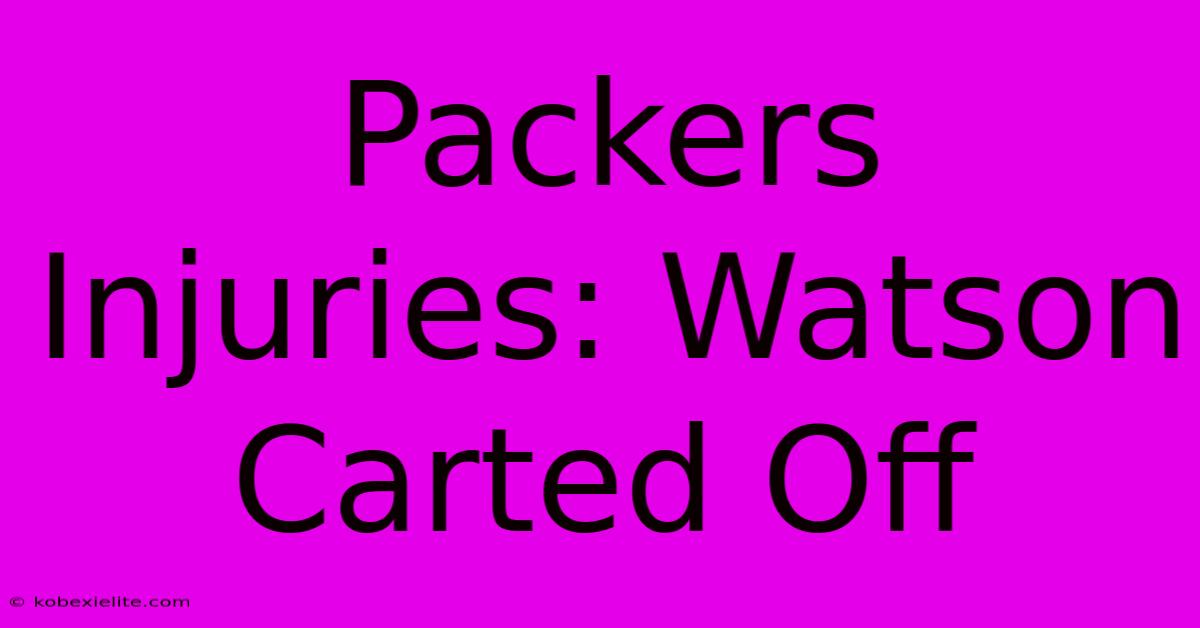 Packers Injuries: Watson Carted Off