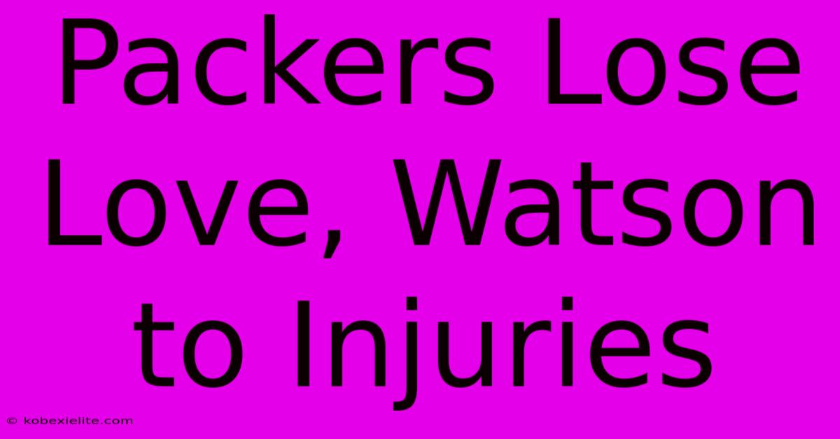 Packers Lose Love, Watson To Injuries