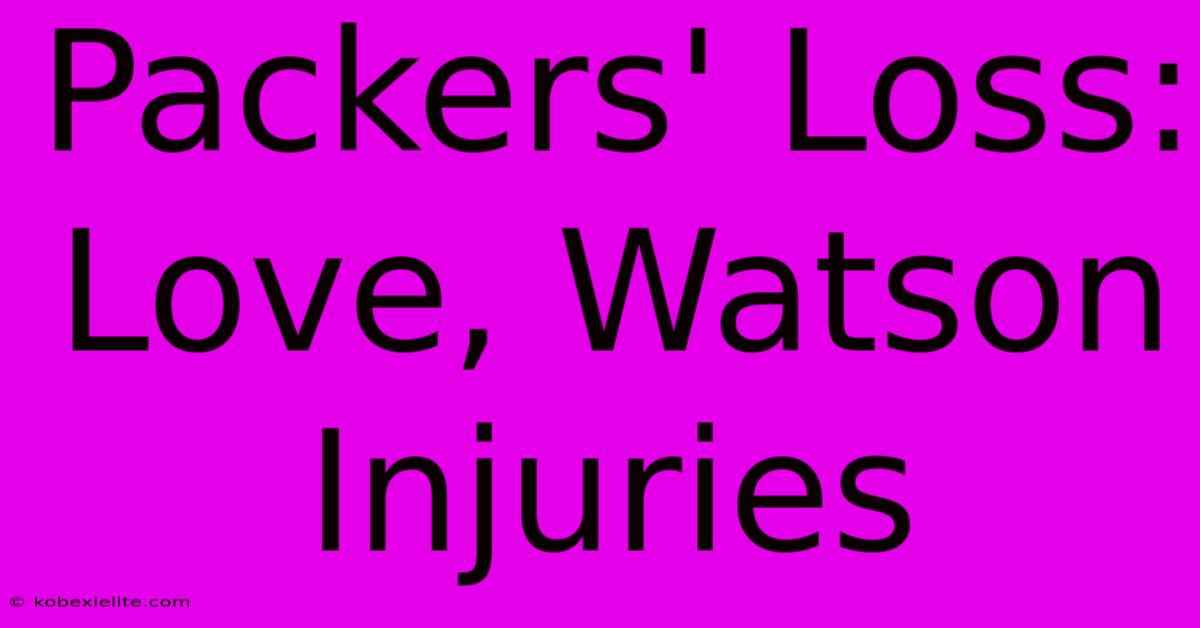 Packers' Loss: Love, Watson Injuries