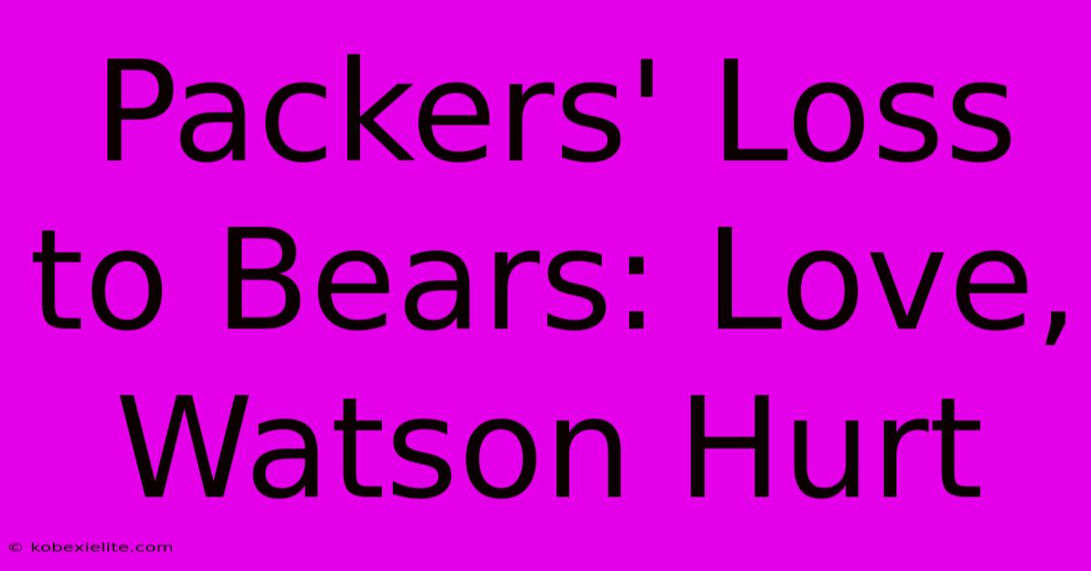 Packers' Loss To Bears: Love, Watson Hurt