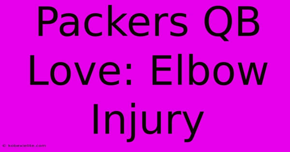 Packers QB Love: Elbow Injury