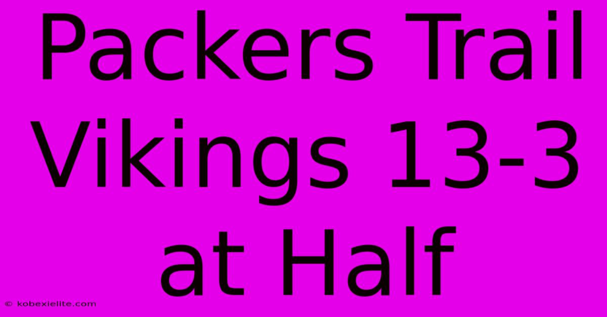 Packers Trail Vikings 13-3 At Half