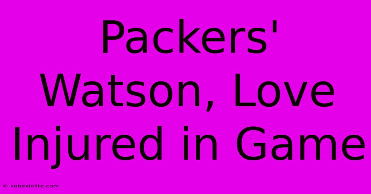 Packers' Watson, Love Injured In Game