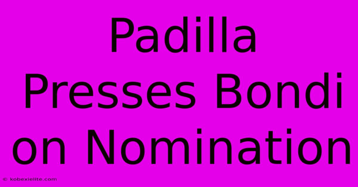 Padilla Presses Bondi On Nomination