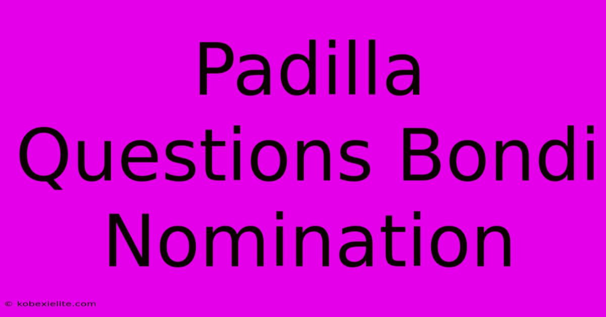 Padilla Questions Bondi Nomination