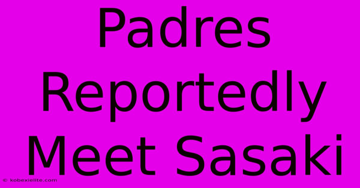 Padres Reportedly Meet Sasaki