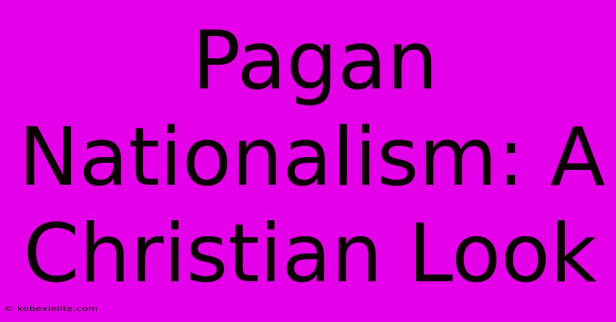 Pagan Nationalism: A Christian Look