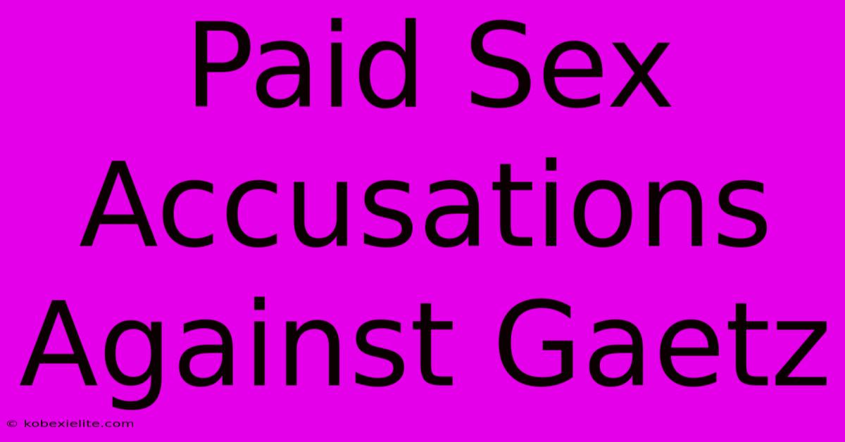 Paid Sex Accusations Against Gaetz