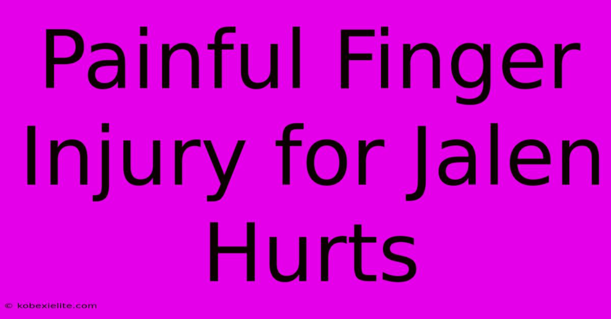 Painful Finger Injury For Jalen Hurts