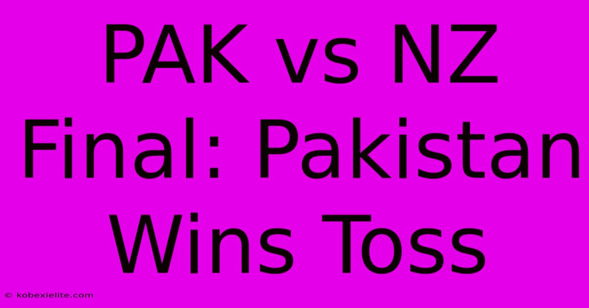 PAK Vs NZ Final: Pakistan Wins Toss