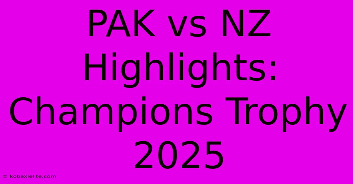 PAK Vs NZ Highlights: Champions Trophy 2025