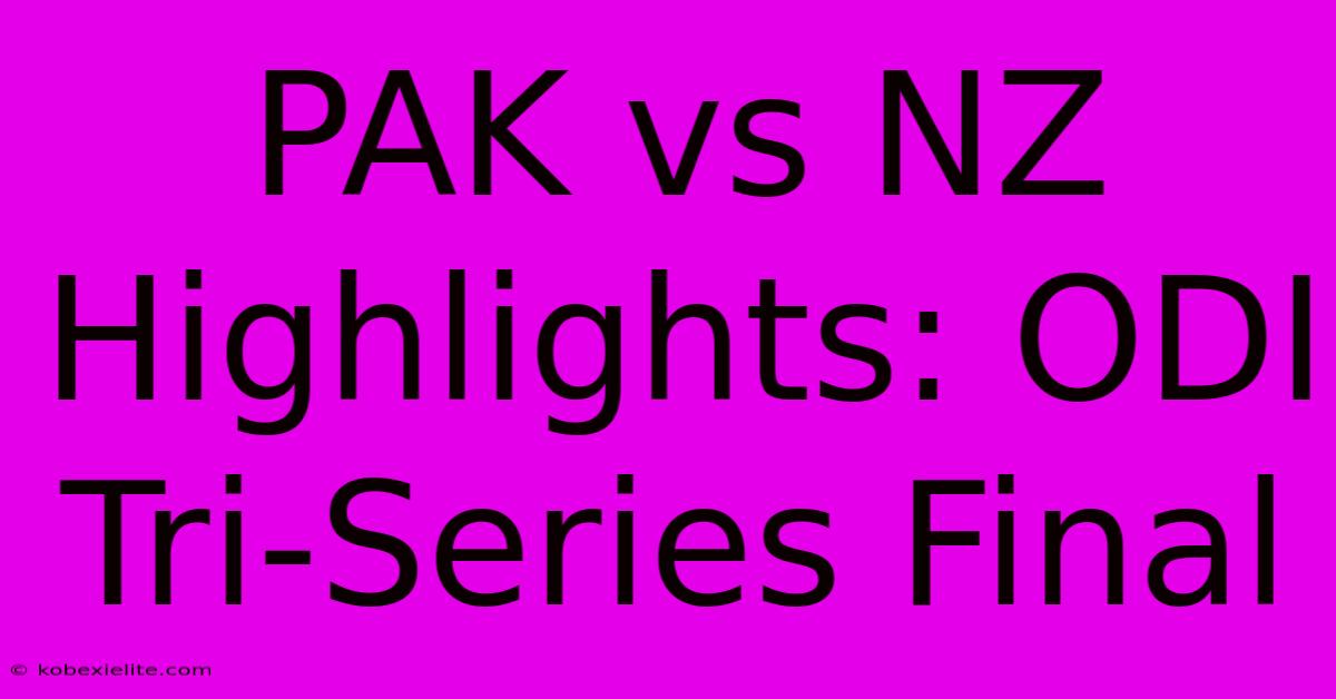 PAK Vs NZ Highlights: ODI Tri-Series Final