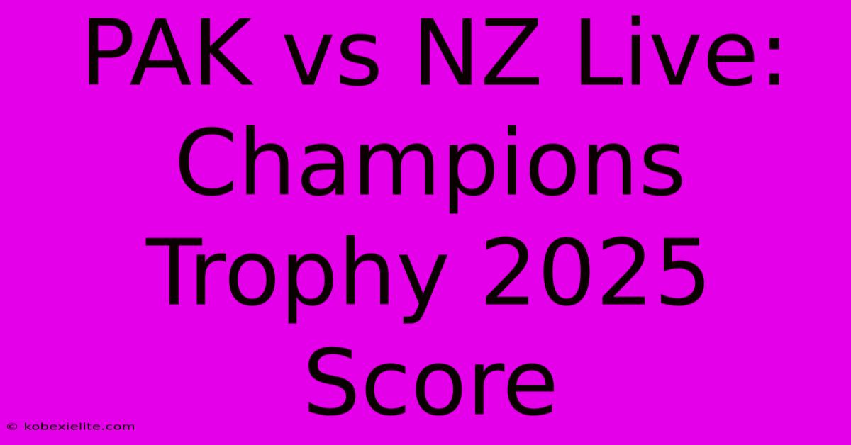 PAK Vs NZ Live: Champions Trophy 2025 Score