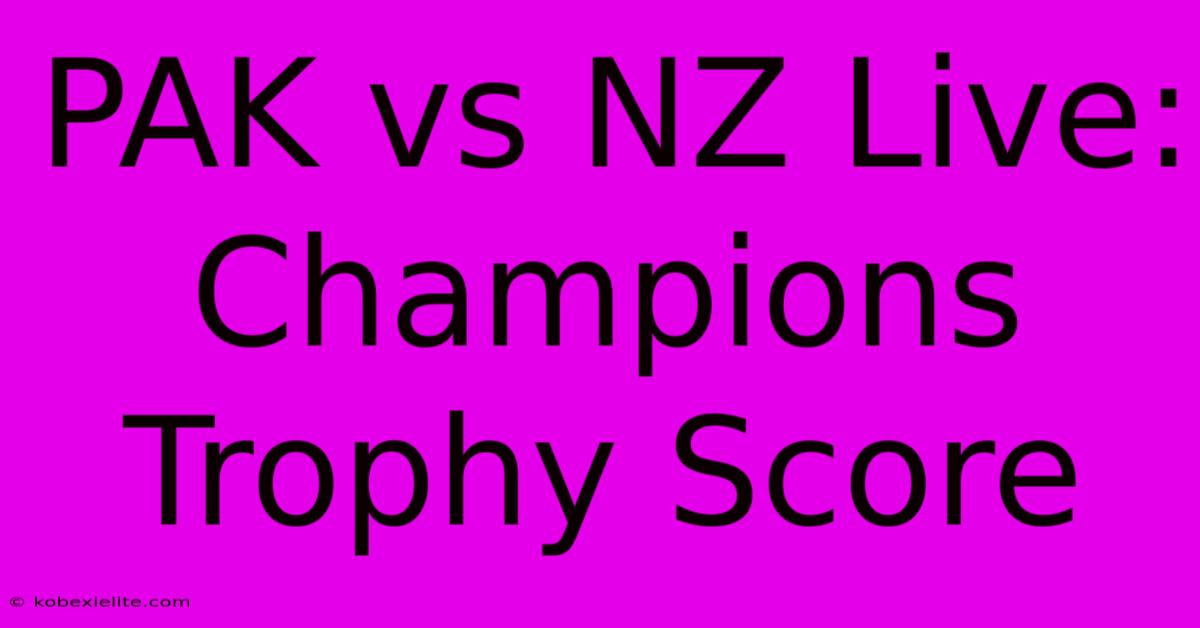 PAK Vs NZ Live: Champions Trophy Score