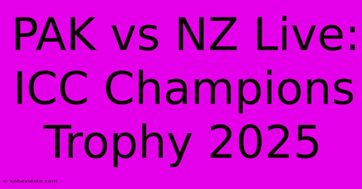 PAK Vs NZ Live: ICC Champions Trophy 2025