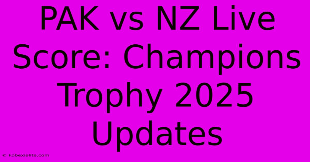 PAK Vs NZ Live Score: Champions Trophy 2025 Updates