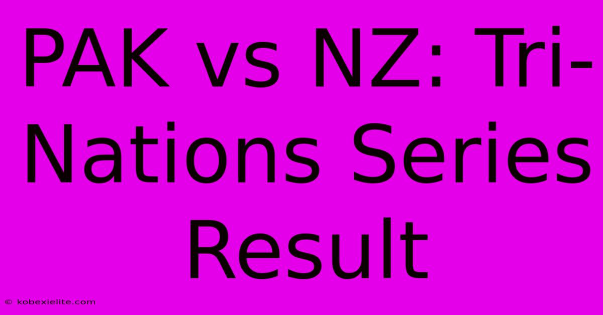 PAK Vs NZ: Tri-Nations Series Result