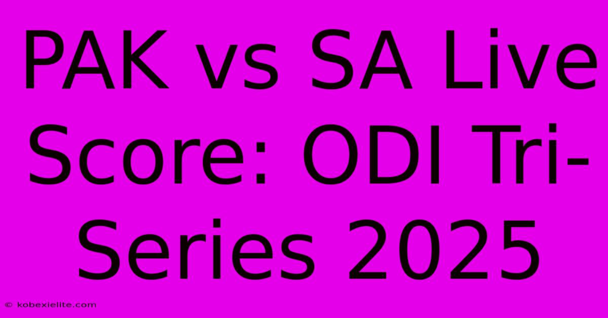 PAK Vs SA Live Score: ODI Tri-Series 2025