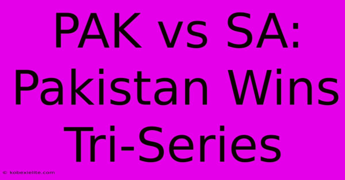 PAK Vs SA: Pakistan Wins Tri-Series