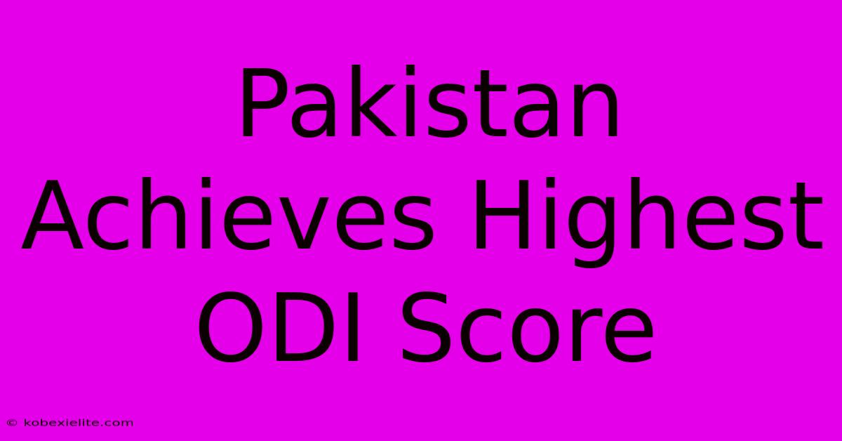 Pakistan Achieves Highest ODI Score