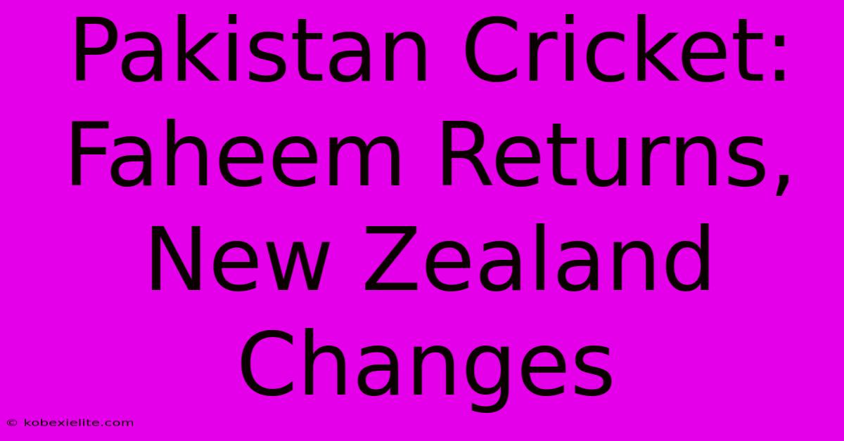 Pakistan Cricket: Faheem Returns, New Zealand Changes