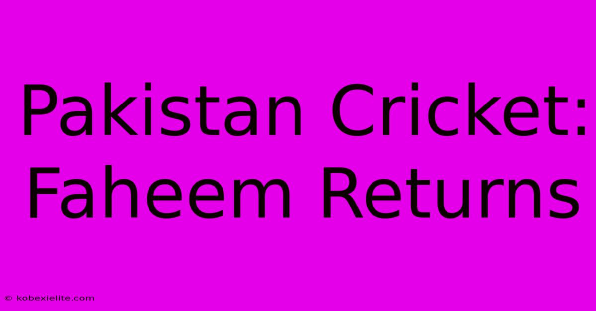 Pakistan Cricket: Faheem Returns