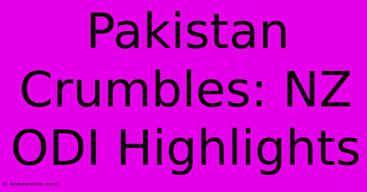 Pakistan Crumbles: NZ ODI Highlights