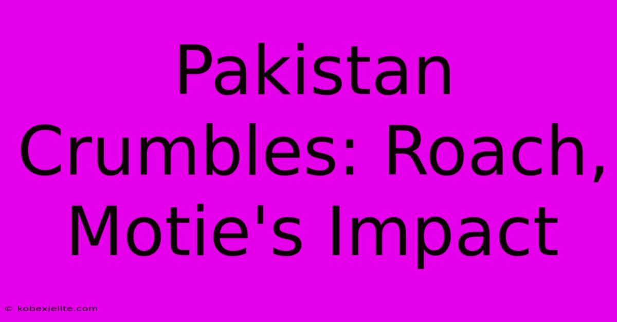 Pakistan Crumbles: Roach, Motie's Impact