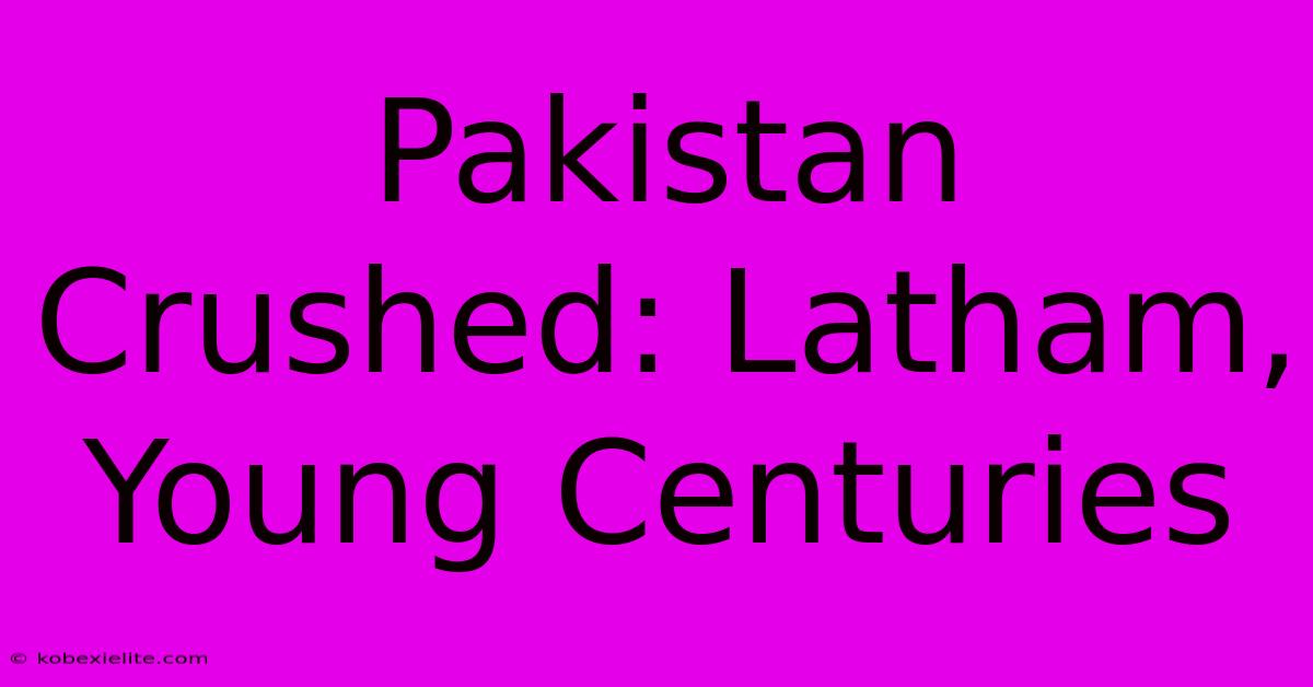 Pakistan Crushed: Latham, Young Centuries