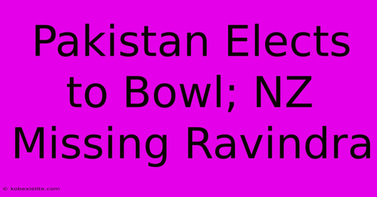 Pakistan Elects To Bowl; NZ Missing Ravindra