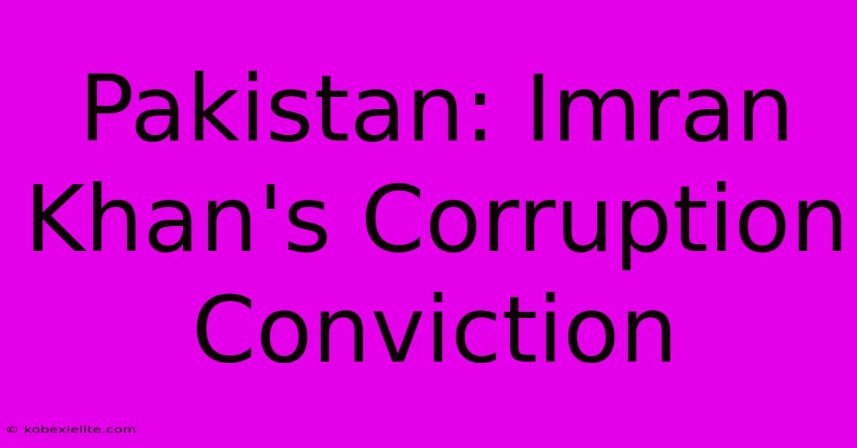 Pakistan: Imran Khan's Corruption Conviction