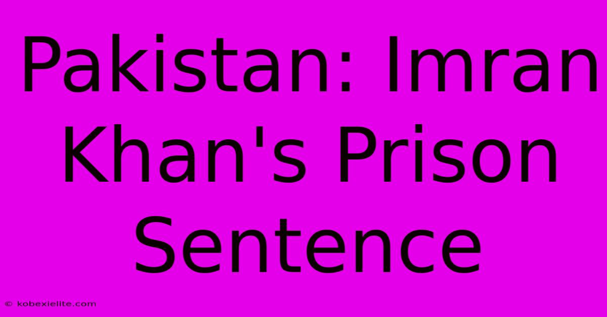 Pakistan: Imran Khan's Prison Sentence