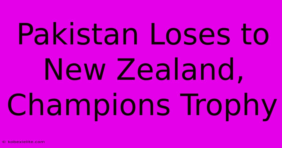 Pakistan Loses To New Zealand, Champions Trophy