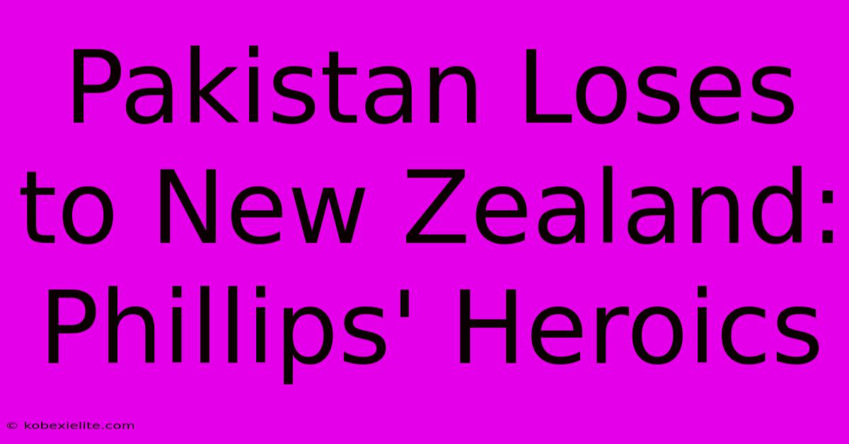 Pakistan Loses To New Zealand: Phillips' Heroics