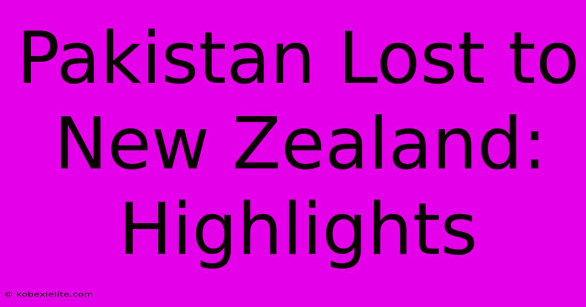 Pakistan Lost To New Zealand: Highlights