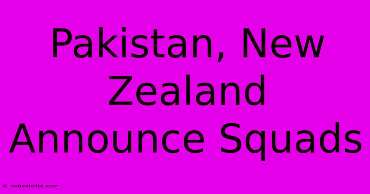 Pakistan, New Zealand Announce Squads