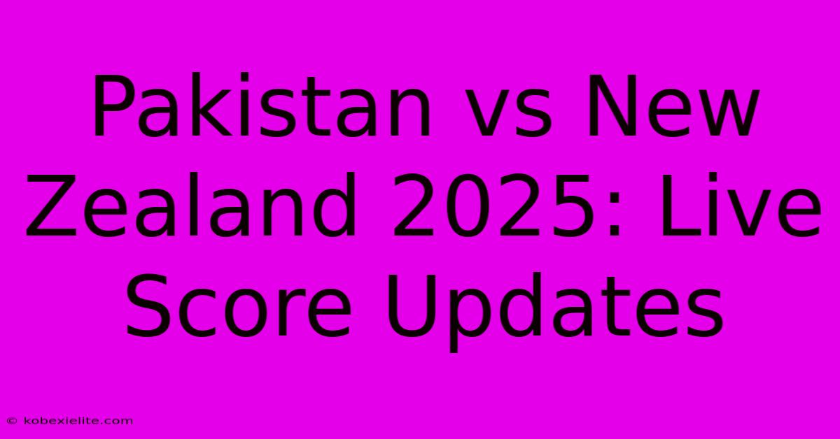 Pakistan Vs New Zealand 2025: Live Score Updates