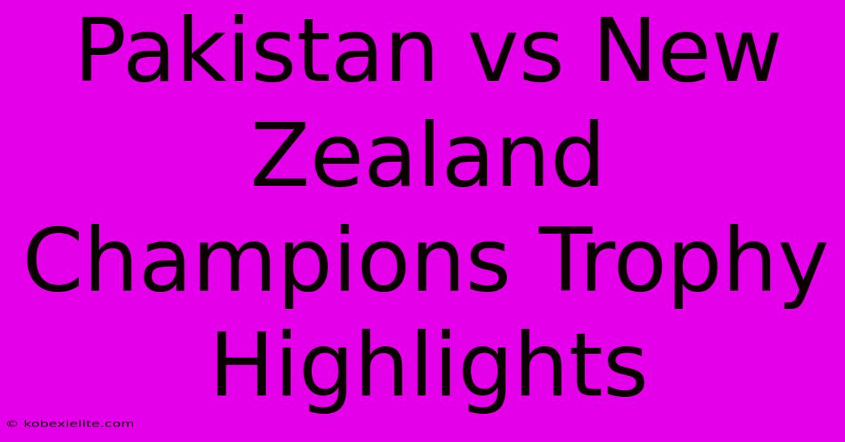 Pakistan Vs New Zealand Champions Trophy Highlights