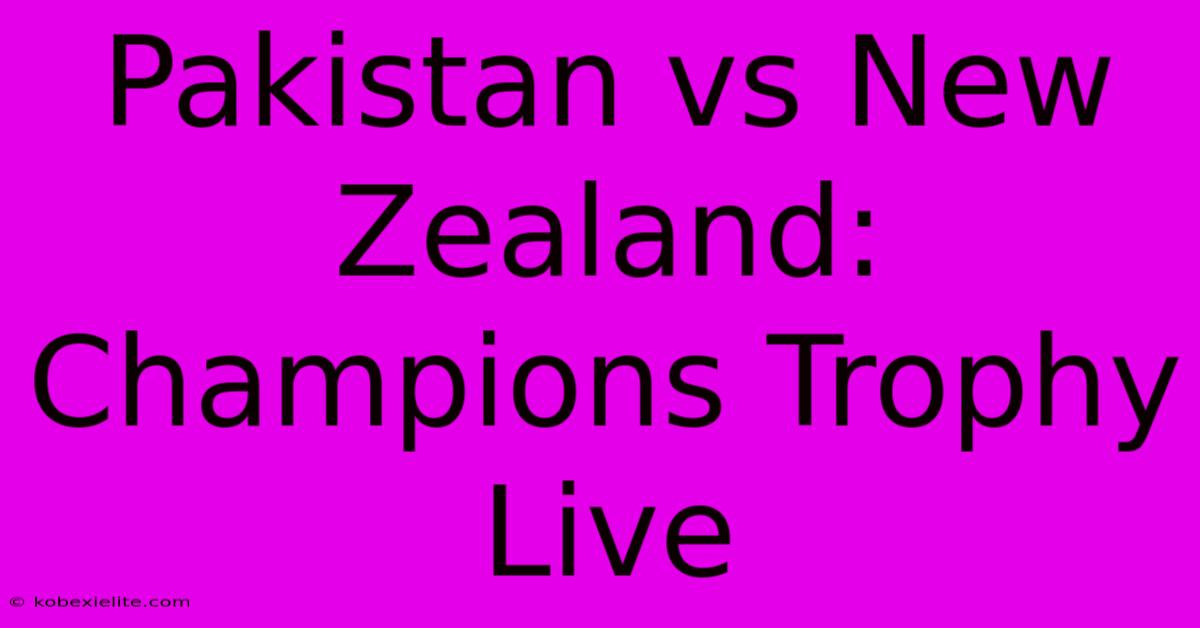 Pakistan Vs New Zealand: Champions Trophy Live