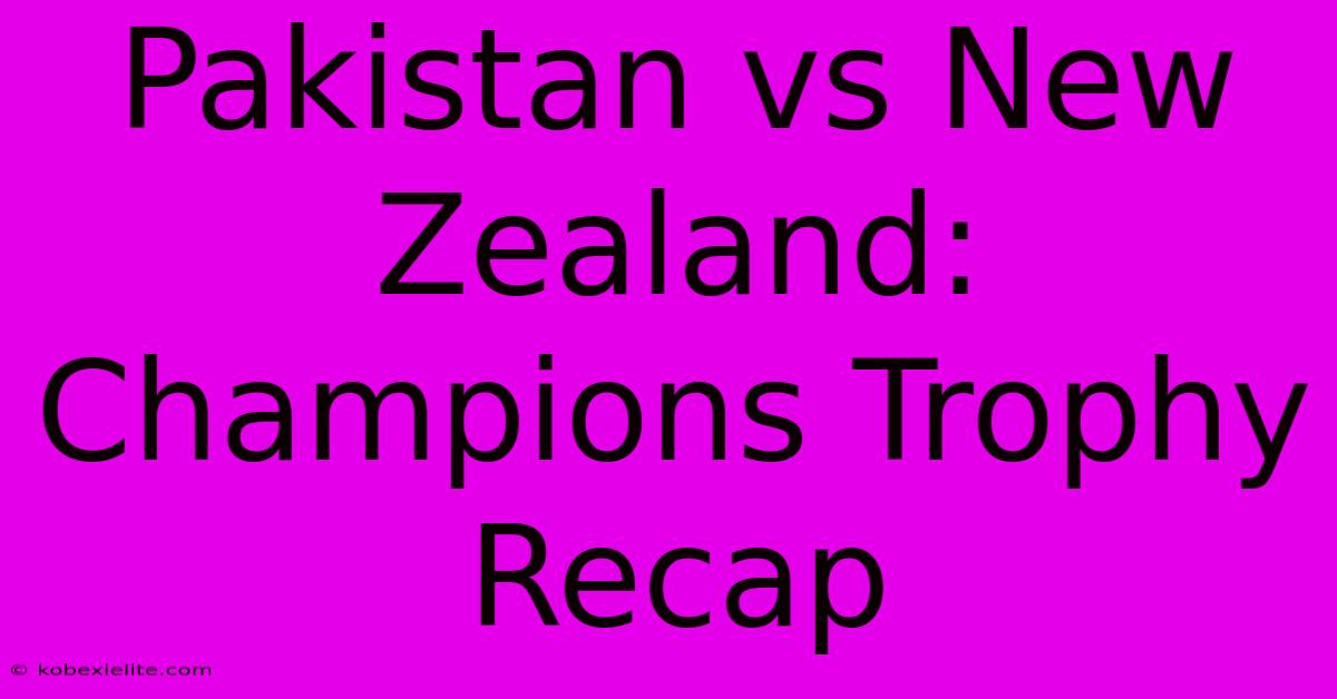 Pakistan Vs New Zealand: Champions Trophy Recap