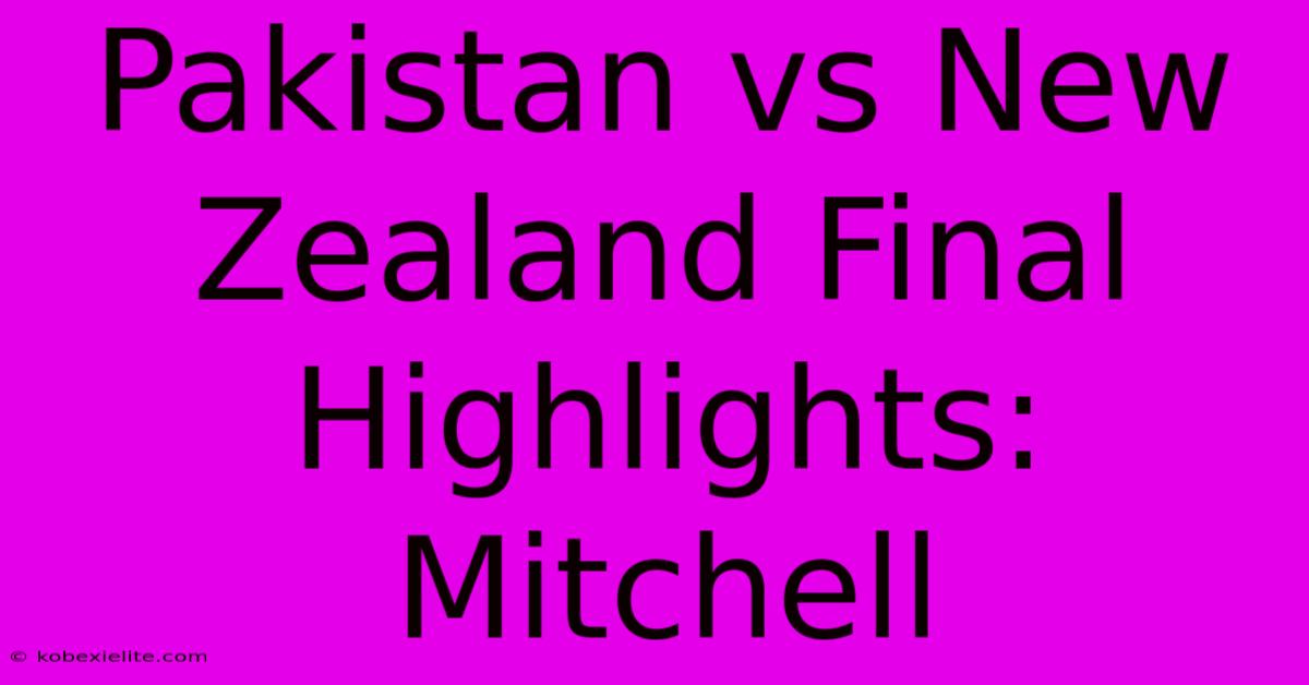 Pakistan Vs New Zealand Final Highlights: Mitchell