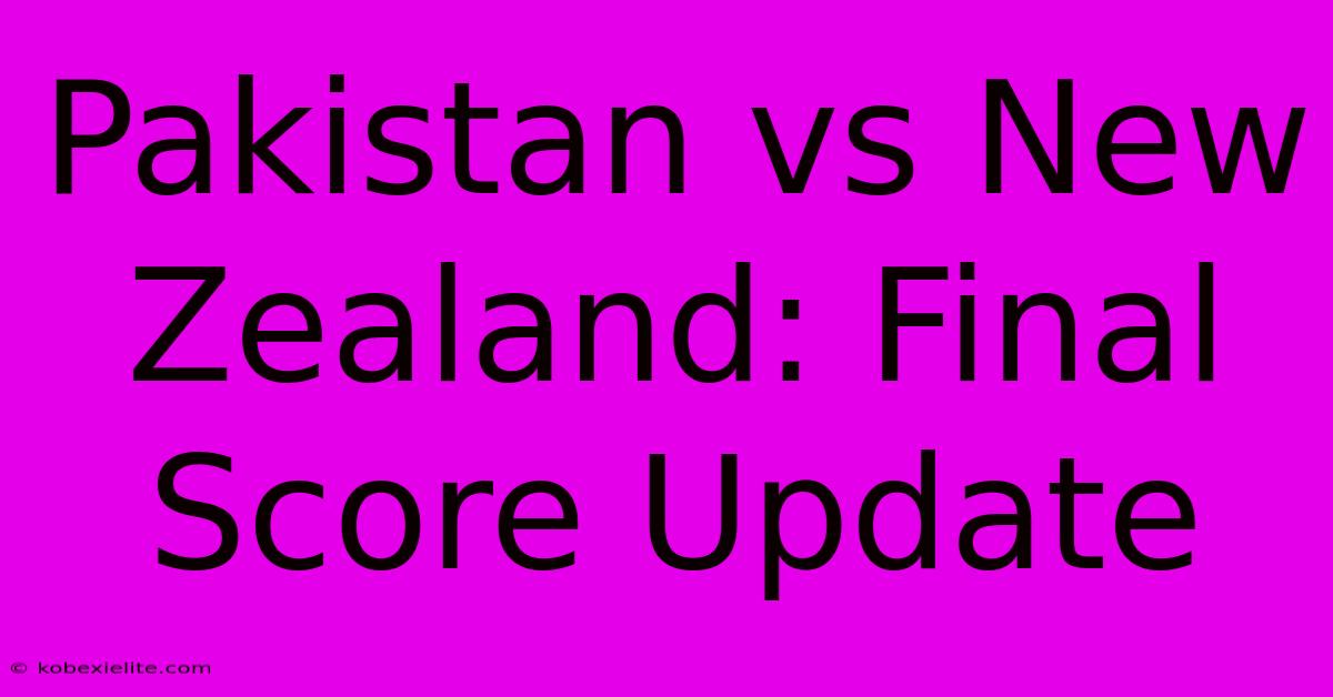 Pakistan Vs New Zealand: Final Score Update