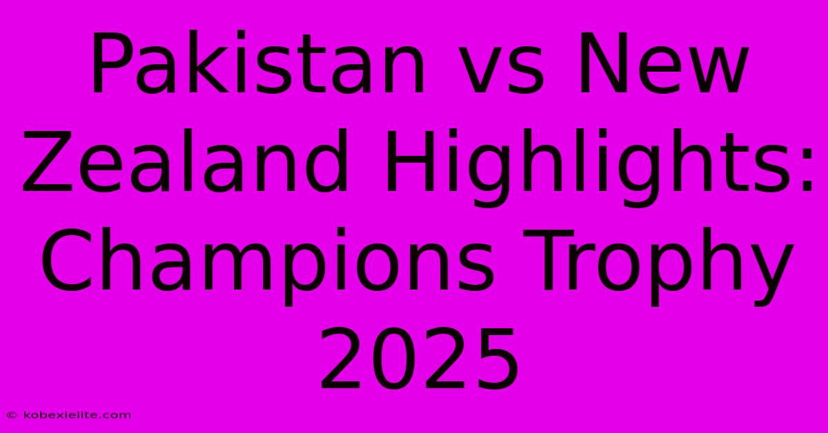 Pakistan Vs New Zealand Highlights: Champions Trophy 2025