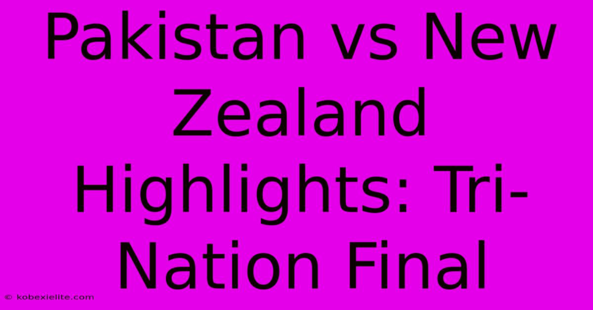 Pakistan Vs New Zealand Highlights: Tri-Nation Final